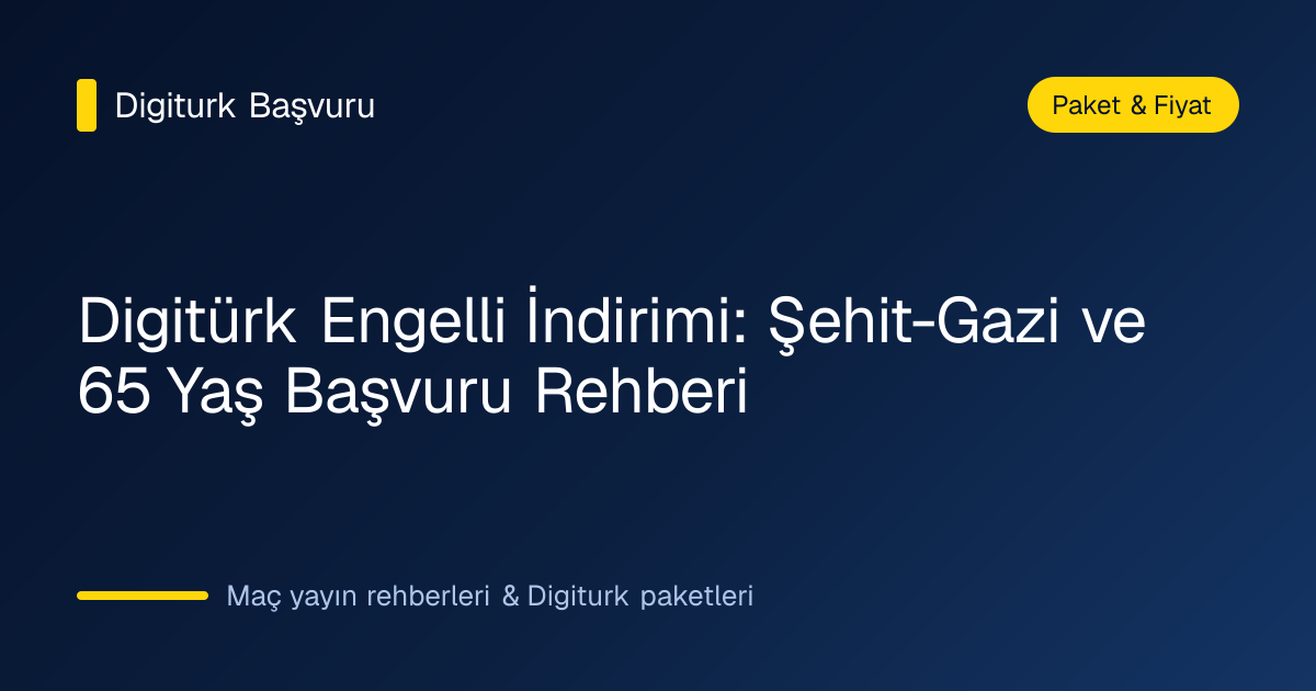 Digitürk engelli, şehit-gazi ve 65 yaş özel grup indirimi başvuru rehberi